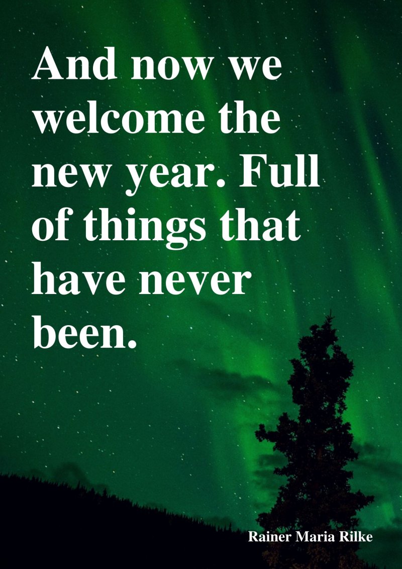 And now we welcome the new year. Full of things that have never been.