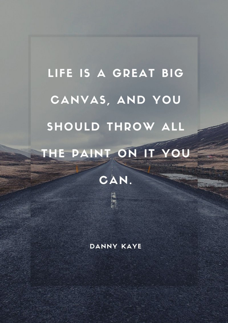 Life is a great big canvas, and you should throw all the paint on it you can.