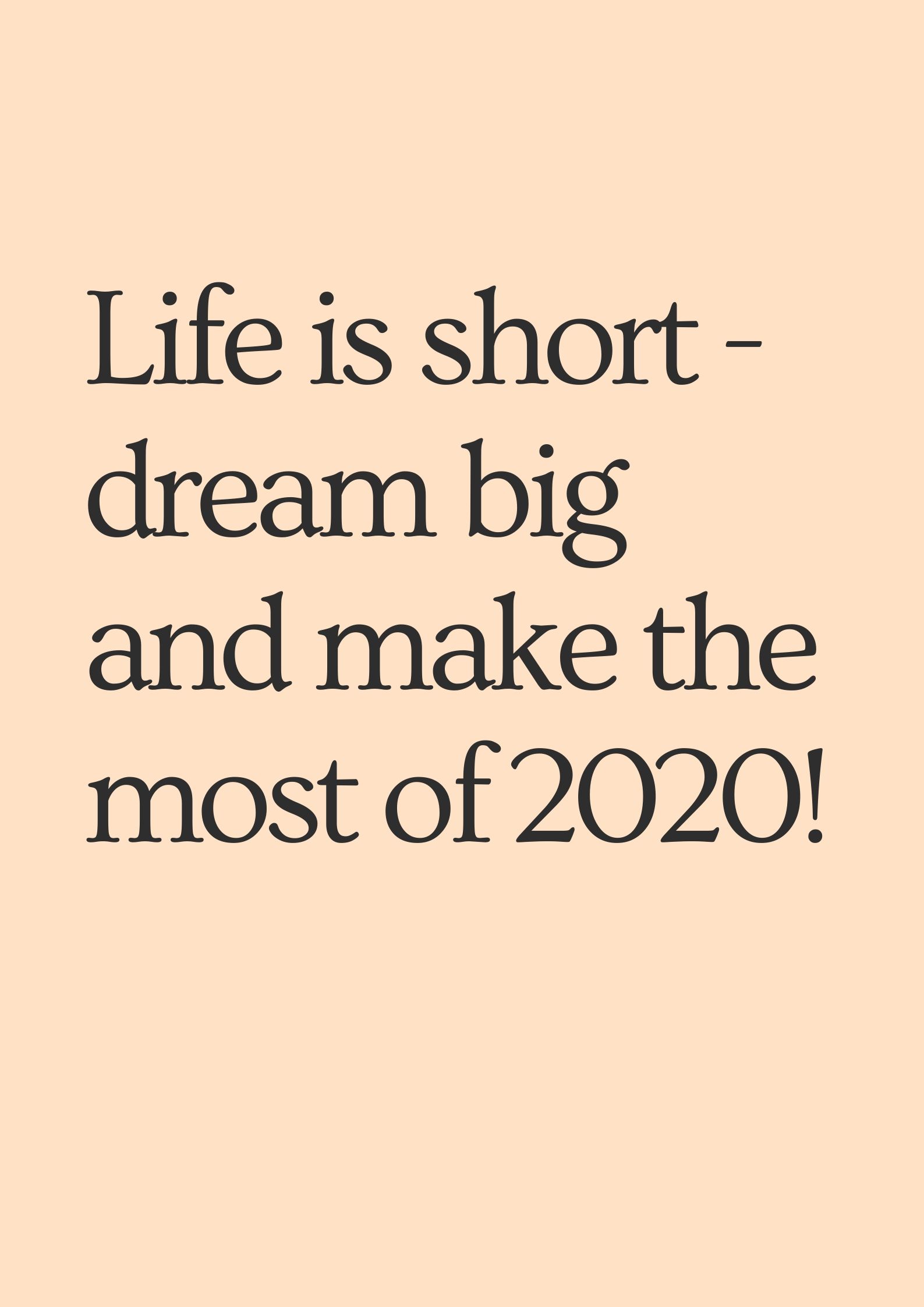 Life is short - dream big and make the most of 2020!
