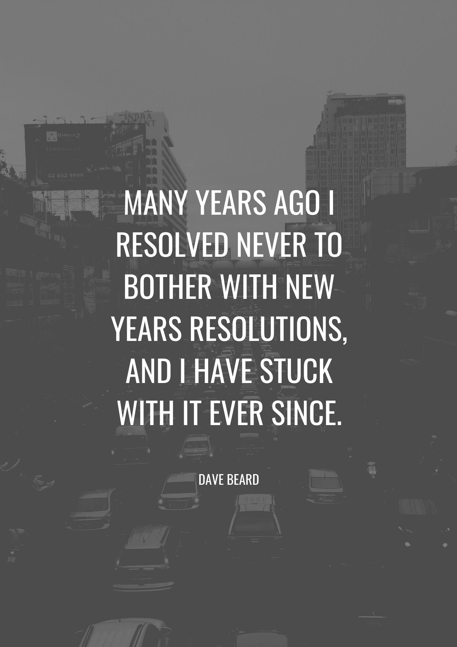 Many years ago I resolved never to bother with New Years resolutions, and I have stuck with it ever since.