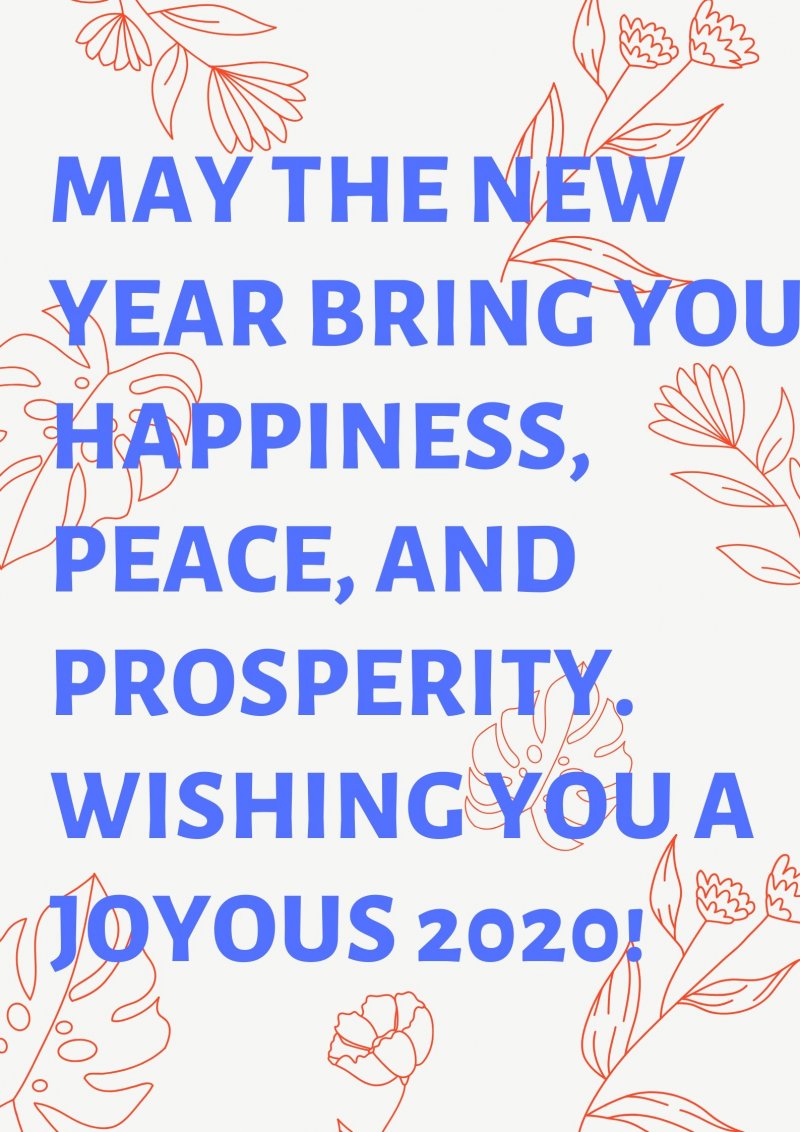 May the New Year bring you happiness, peace, and prosperity. Wishing you a joyous 2020!