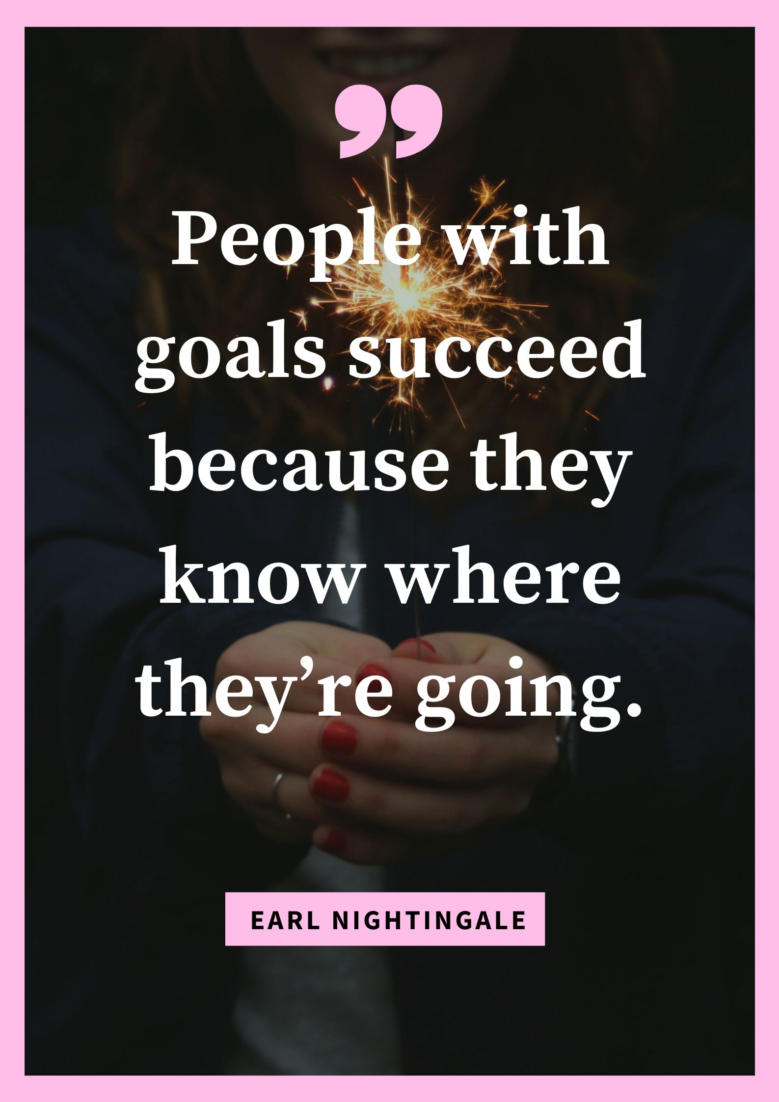 People with goals succeed because they know where they’re going.