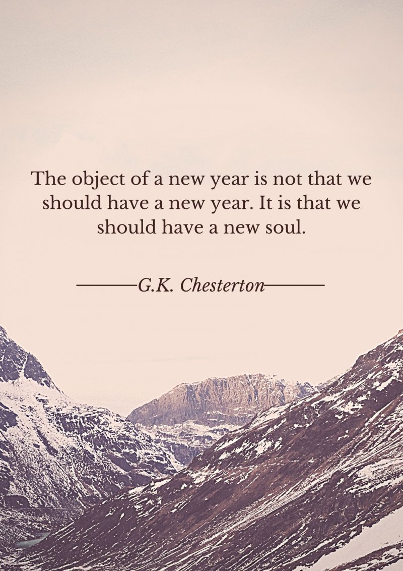 The object of a new year is not that we should have a new year. It is that we should have a new soul.