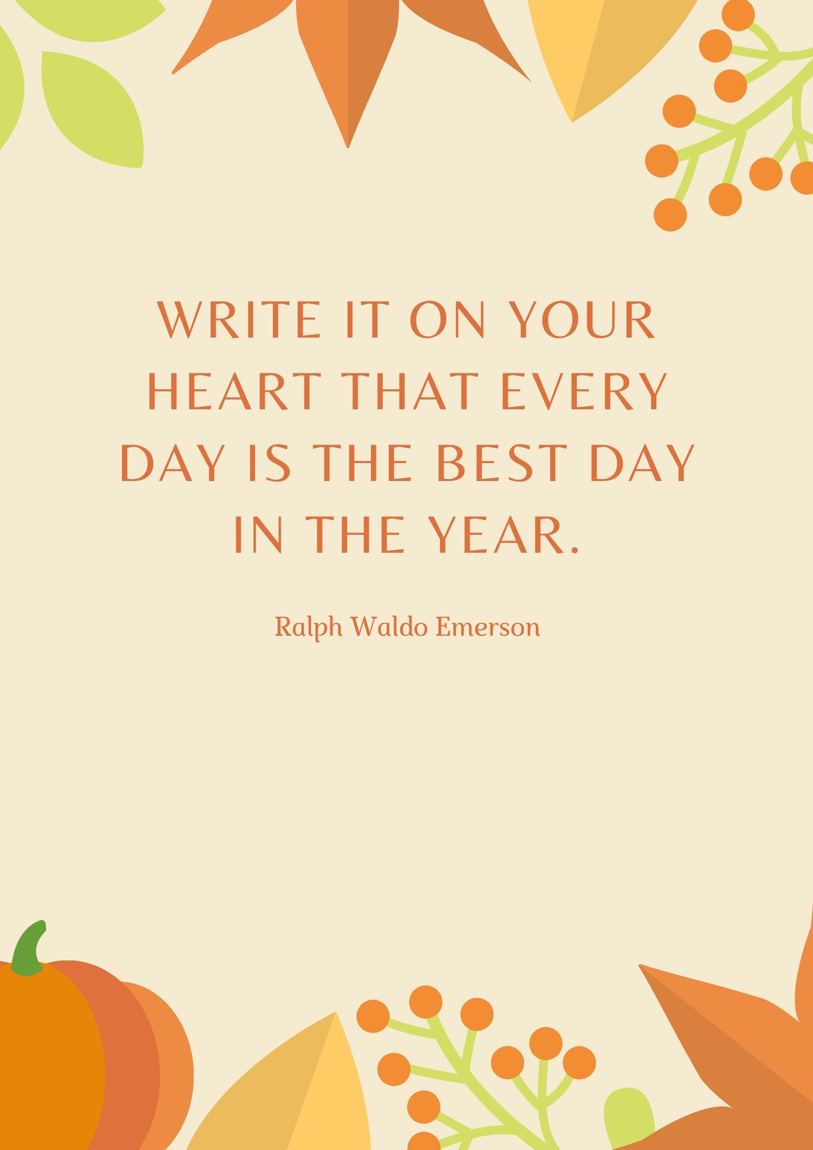 Write it on your heart that every day is the best day in the year.